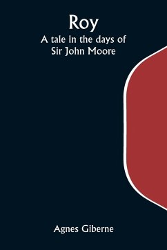 Roy; A tale in the days of Sir John Moore - Giberne, Agnes