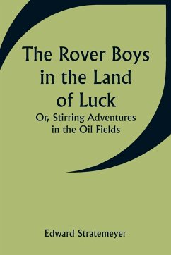 The Rover Boys in the Land of Luck; Or, Stirring Adventures in the Oil Fields - Stratemeyer, Edward
