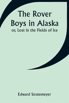 The Rover Boys in Alaska; or, Lost in the Fields of Ice - Stratemeyer, Edward