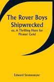 The Rover Boys Shipwrecked; or, A Thrilling Hunt for Pirates' Gold