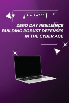 Zero Day Resilience Building Robust Defenses in the Cyber Age - Patel, Jia