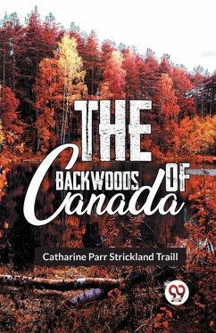 The Backwoods Of Canada - Parr Traill, Catharine
