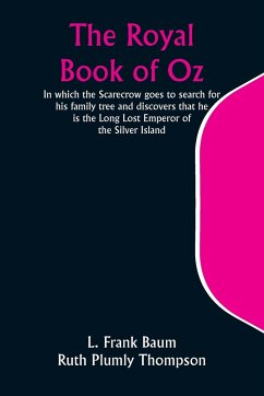 The Royal Book of Oz; In which the Scarecrow goes to search for his family tree and discovers that he is the Long Lost Emperor of the Silver Island - Baum, L. Frank