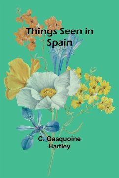 Things seen in Spain - Hartley, C. Gasquoine