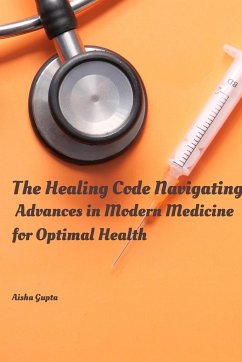 The Healing Code Navigating Advances in Modern Medicine for Optimal Health - Gupta, Aisha