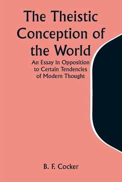 The Theistic Conception of the World An Essay in Opposition to Certain Tendencies of Modern Thought - Cocker, B. F.