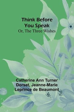 Think Before You Speak; Or, The Three Wishes - Dorset, Catherine Ann