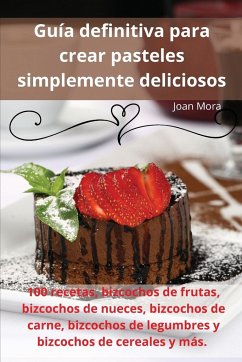 Guía definitiva para crear pasteles simplemente deliciosos - Joan Mora