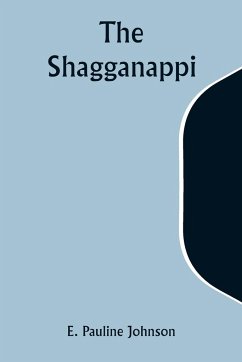 The Shagganappi - Johnson, E. Pauline