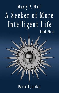 Manly P. Hall A Seeker of More Intelligent Life - Book First - Hall, Manly P.