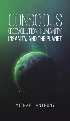 Conscious (R)Evolution, Humanity, Insanity, and the Planet - Anthony, Michael