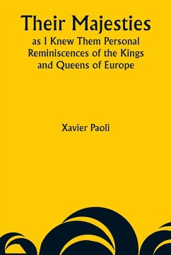 Their Majesties as I Knew Them Personal Reminiscences of the Kings and Queens of Europe - Paoli, Xavier