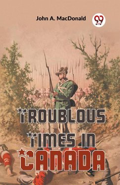 Troublous Times In Canada - Macdonald, John A.