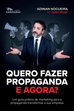 Quero fazer propaganda. E agora? - um guia prático de marke - Nogueira, Adinan; Braga, Isabel