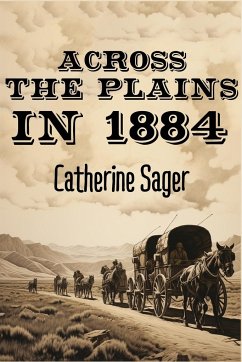 Across the Plains in 1884 - Sager, Catherine