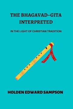 The Bhagavad-Gita Interpreted in the Light of Christian Tradition - Sampson, Holden Edward