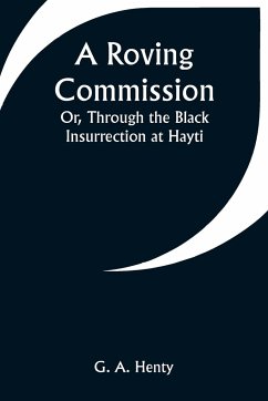 A Roving Commission; Or, Through the Black Insurrection at Hayti - Henty, G. A.