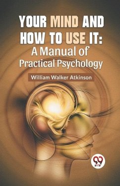Your Mind And How To Use It - Walker Atkinson, William
