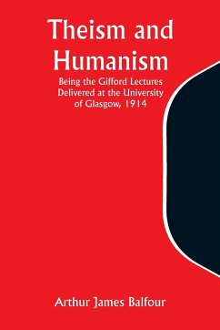 Theism and Humanism Being the Gifford Lectures Delivered at the University of Glasgow, 1914 - Balfour, Arthur James