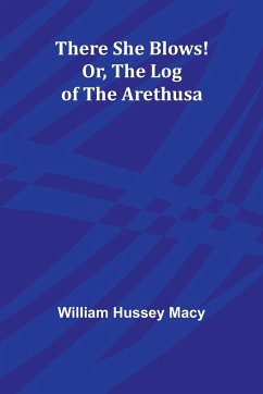 There She Blows! Or, The Log of the Arethusa - Macy, William Hussey