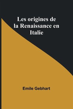 Les origines de la Renaissance en Italie - Gebhart, Emile