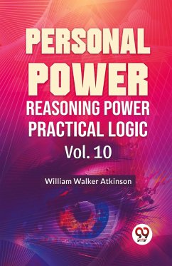 Personal Power Reasoning Power Practical Logic Vol. 10 - Atkinson, William Walker