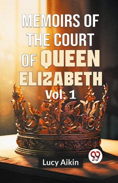 Memoirs Of The Court Of Queen Elizabeth Vol.1 - Aikin, Lucy