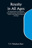 Royalty in All Ages; The Amusements, Eccentricities, Accomplishments, Superstitions and Frolics of the Kings and Queens of Europe