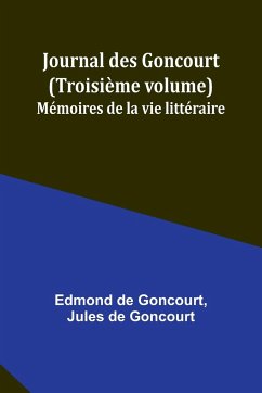 Journal des Goncourt (Troisième volume); Mémoires de la vie littéraire - Goncourt, Edmond De