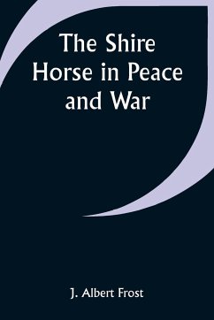 The Shire Horse in Peace and War - Frost, J. Albert
