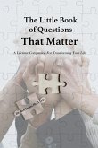 The Little Book of Questions That Matter - A Lifetime Companion For Transforming Your Life