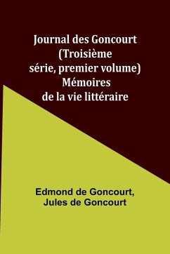 Journal des Goncourt (Troisième série, premier volume); Mémoires de la vie littéraire - Goncourt, Edmond De