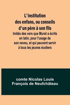 L'institution des enfans, ou conseils d'un père à son fils; Imités des vers que Muret a écrits en latin, pour l'usage de son neveu, et qui peuvent servir à tous les jeunes écoliers - Neufchâteau, Comte Nicolas