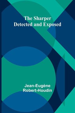 The Sharper Detected and Exposed - Robert-Houdin, Jean-Eugène