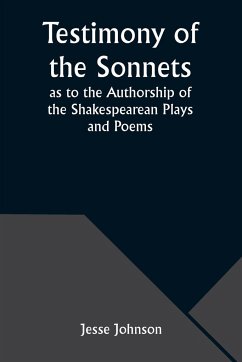 Testimony of the Sonnets as to the Authorship of the Shakespearean Plays and Poems - Johnson, Jesse