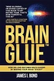 Brain Glue - How Selling Becomes Much Easier By Making Your Ideas "Sticky"