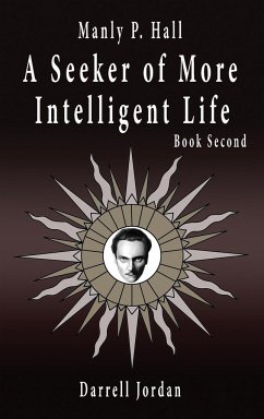 Manly P. Hall A Seeker of More Intelligent Life - Book Second - Hall, Manly P.