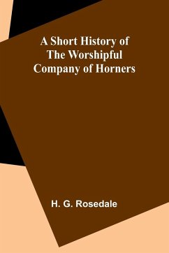 A Short History of the Worshipful Company of Horners - Rosedale, H. G.