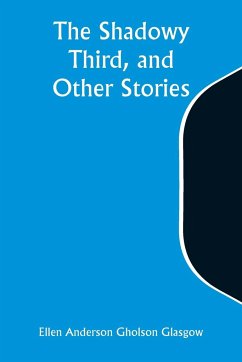 The Shadowy Third, and Other Stories - Glasgow, Ellen Anderson