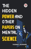 The Hidden Power And Other Papers On Mental Science