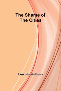 The Shame of the Cities - Steffens, Lincoln