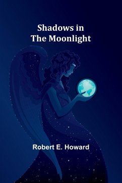 Shadows in the Moonlight - Howard, Robert E.