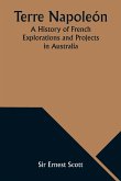 Terre Napoleón; A History of French Explorations and Projects in Australia