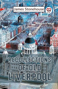 Recollections Of Old Liverpool - Stonehouse, James