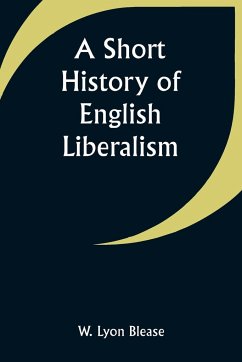 A Short History of English Liberalism - Blease, W. Lyon