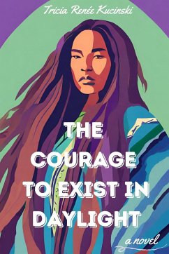 The Courage to Exist in Daylight - Kucinski, Tricia Renée