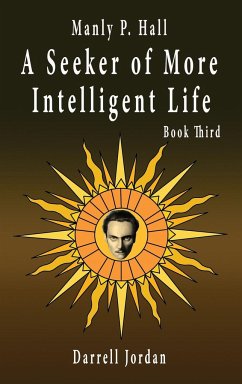 Manly P. Hall A Seeker of More Intelligent Life - Book Third - Hall, Manly P.