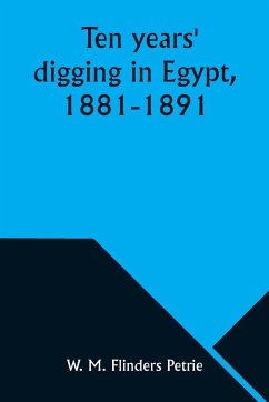 Ten years' digging in Egypt, 1881-1891 - Petrie, W. M.