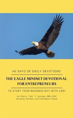 The Eagle Mindset Devotional for Entrepreneurs, 40 Days of Daily Devotions. To Start your Business Day with God. - Cher C Sorzano, Cherry