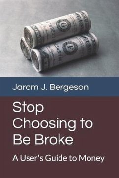 Stop Choosing to Be Broke - Bergeson, Jarom J